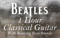 1 HOUR Calm Relaxing Rainy Day Beatles Classical Guitar For Studying or Sleeping
